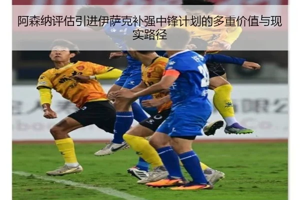 阿森纳评估引进伊萨克补强中锋计划的多重价值与现实路径